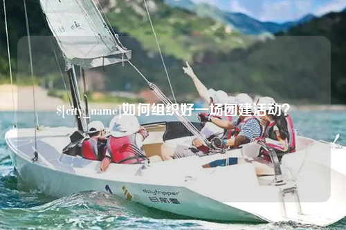 资阳如何组织好一场团建活动？